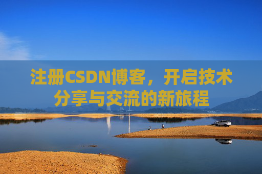 注册CSDN博客，开启技术分享与交流的新旅程